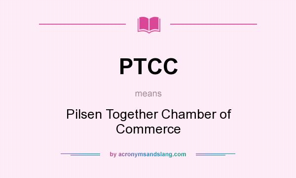 What does PTCC mean? It stands for Pilsen Together Chamber of Commerce