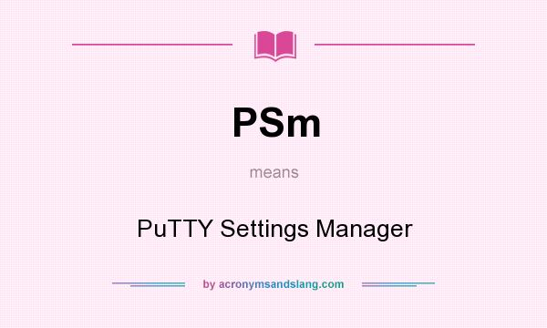 What does PSm mean? It stands for PuTTY Settings Manager