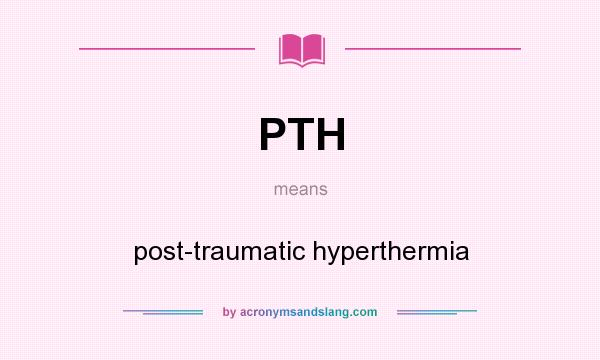 What does PTH mean? It stands for post-traumatic hyperthermia