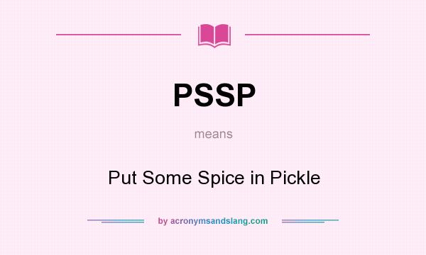 What does PSSP mean? It stands for Put Some Spice in Pickle