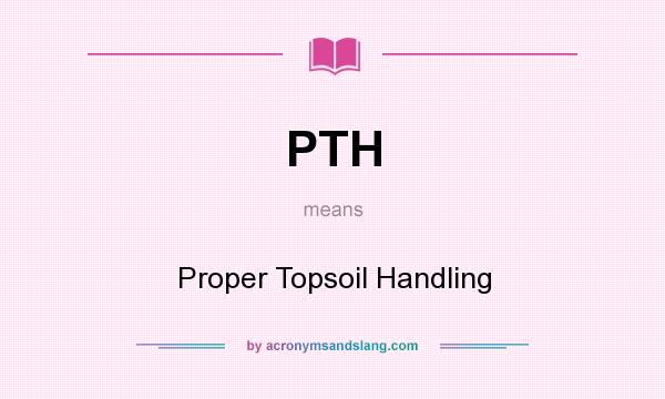 What does PTH mean? It stands for Proper Topsoil Handling