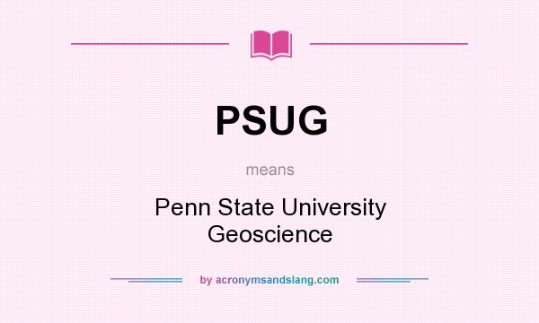 What does PSUG mean? It stands for Penn State University Geoscience