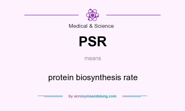 What does PSR mean? It stands for protein biosynthesis rate