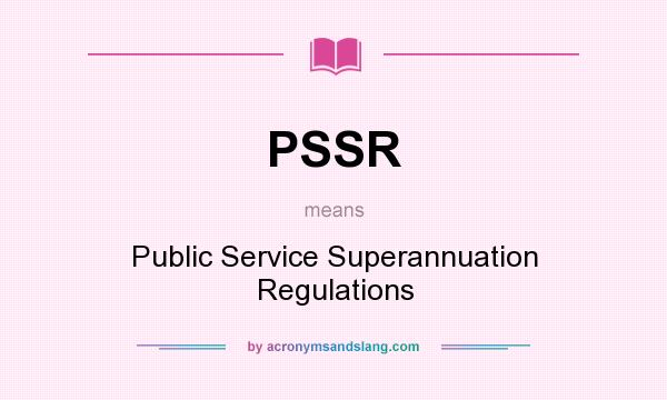 What does PSSR mean? It stands for Public Service Superannuation Regulations