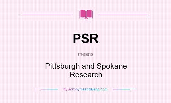 What does PSR mean? It stands for Pittsburgh and Spokane Research
