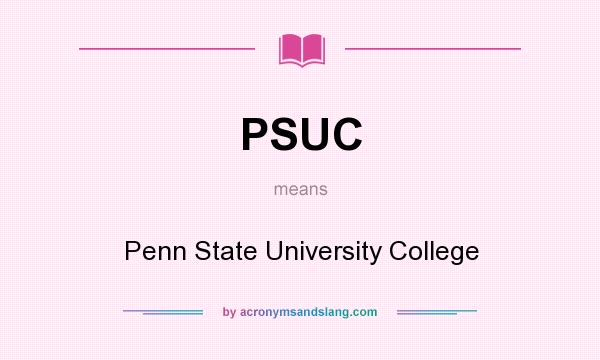 What does PSUC mean? It stands for Penn State University College