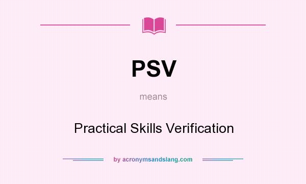 What does PSV mean? It stands for Practical Skills Verification