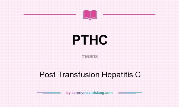 What does PTHC mean? It stands for Post Transfusion Hepatitis C