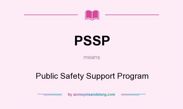 What does PSSP mean? It stands for Public Safety Support Program