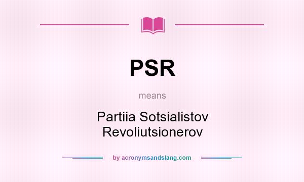 What does PSR mean? It stands for Partiia Sotsialistov Revoliutsionerov