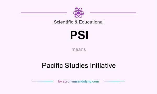 What does PSI mean? It stands for Pacific Studies Initiative