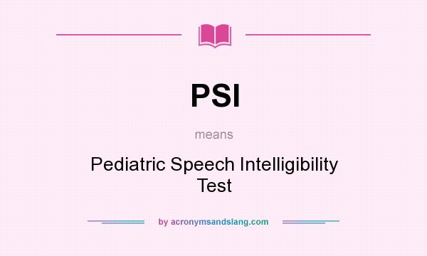 What does PSI mean? It stands for Pediatric Speech Intelligibility Test