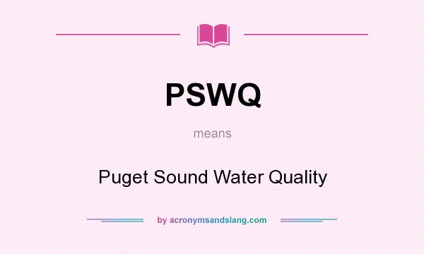 What does PSWQ mean? It stands for Puget Sound Water Quality