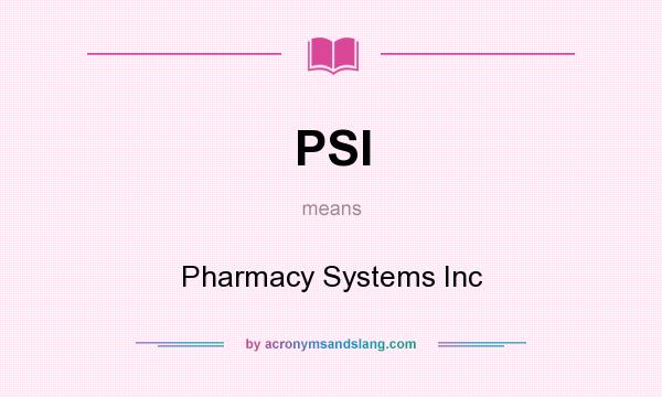 What does PSI mean? It stands for Pharmacy Systems Inc