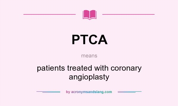 What does PTCA mean? It stands for patients treated with coronary angioplasty