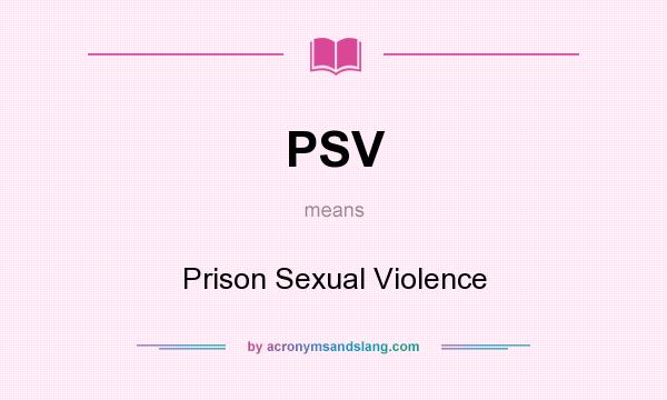 What does PSV mean? It stands for Prison Sexual Violence
