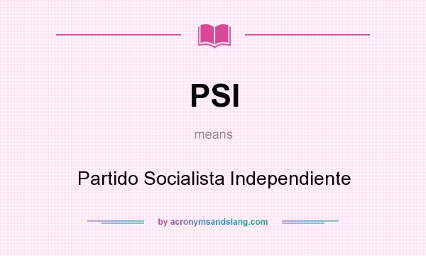 What does PSI mean? It stands for Partido Socialista Independiente