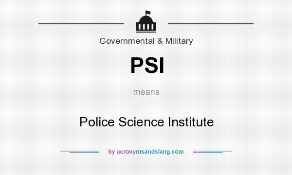 What does PSI mean? It stands for Police Science Institute