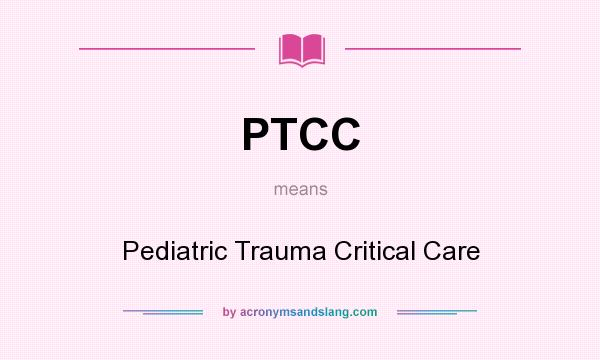 What does PTCC mean? It stands for Pediatric Trauma Critical Care