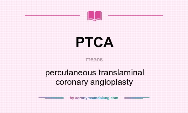 What does PTCA mean? It stands for percutaneous translaminal coronary angioplasty