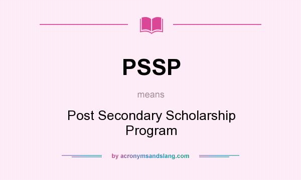 What does PSSP mean? It stands for Post Secondary Scholarship Program