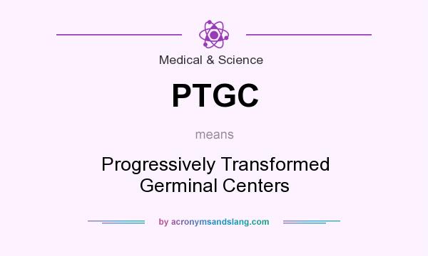 What does PTGC mean? It stands for Progressively Transformed Germinal Centers