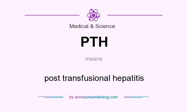 What does PTH mean? It stands for post transfusional hepatitis