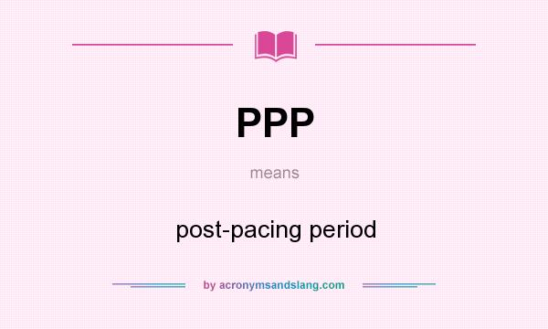 What does PPP mean? It stands for post-pacing period