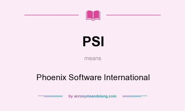 What does PSI mean? It stands for Phoenix Software International