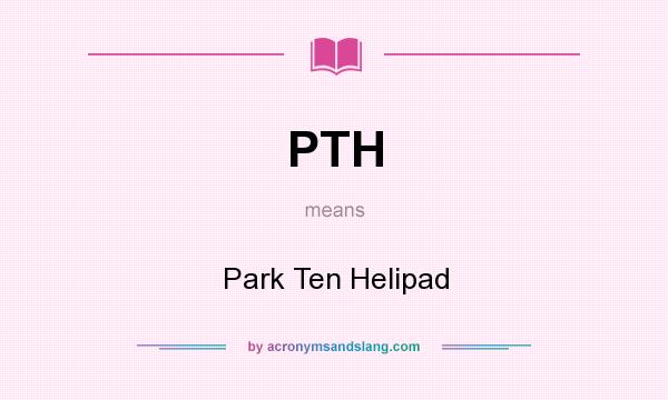 What does PTH mean? It stands for Park Ten Helipad