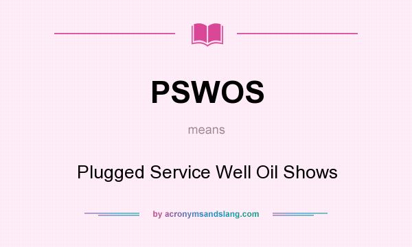 What does PSWOS mean? It stands for Plugged Service Well Oil Shows
