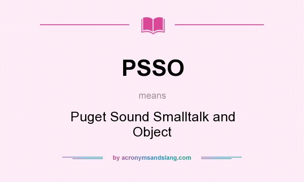 What does PSSO mean? It stands for Puget Sound Smalltalk and Object