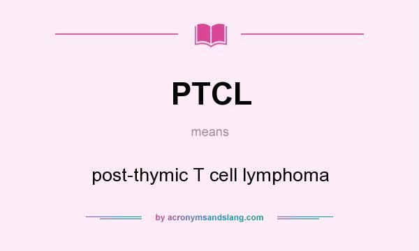 What does PTCL mean? It stands for post-thymic T cell lymphoma