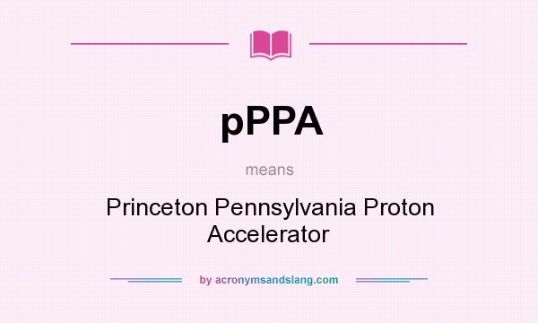 What does pPPA mean? It stands for Princeton Pennsylvania Proton Accelerator