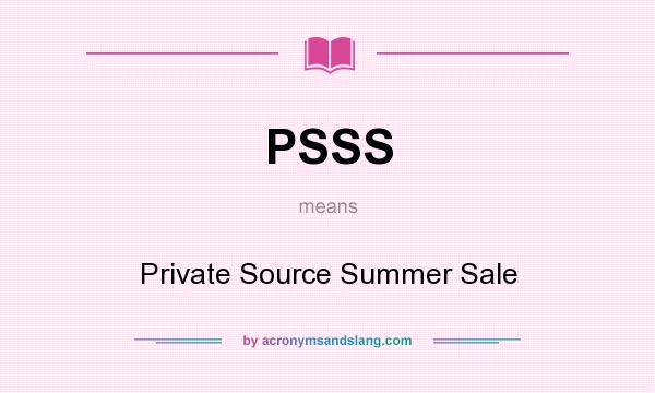 What does PSSS mean? It stands for Private Source Summer Sale