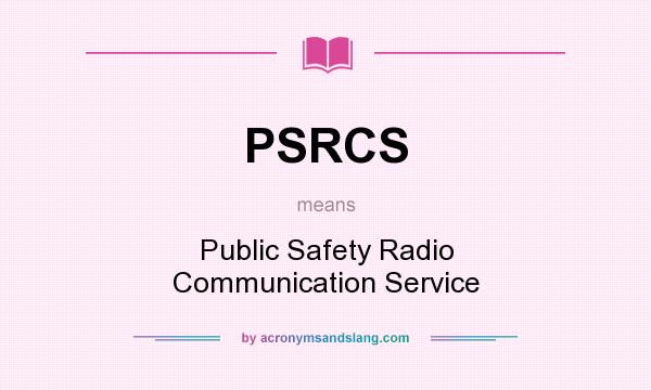 What does PSRCS mean? It stands for Public Safety Radio Communication Service