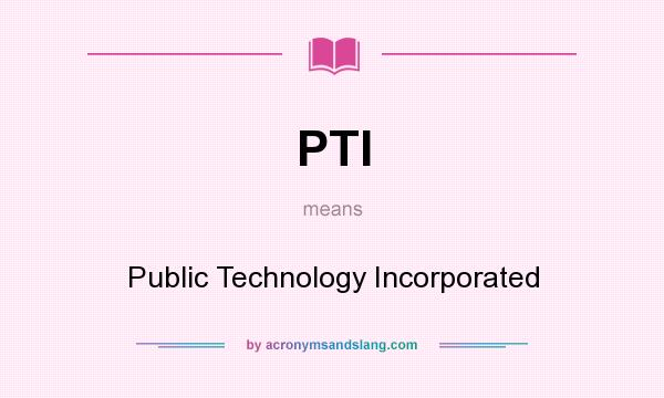 What does PTI mean? It stands for Public Technology Incorporated