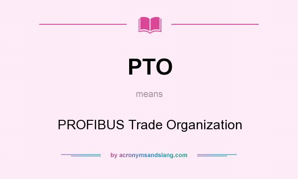 What does PTO mean? It stands for PROFIBUS Trade Organization