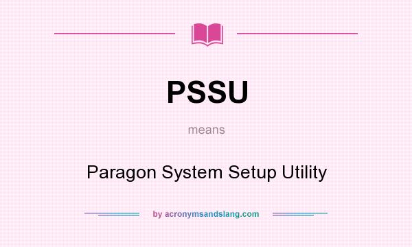 What does PSSU mean? It stands for Paragon System Setup Utility