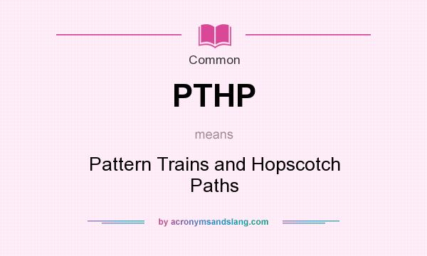 What does PTHP mean? It stands for Pattern Trains and Hopscotch Paths