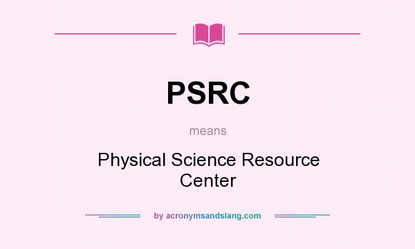 What does PSRC mean? It stands for Physical Science Resource Center