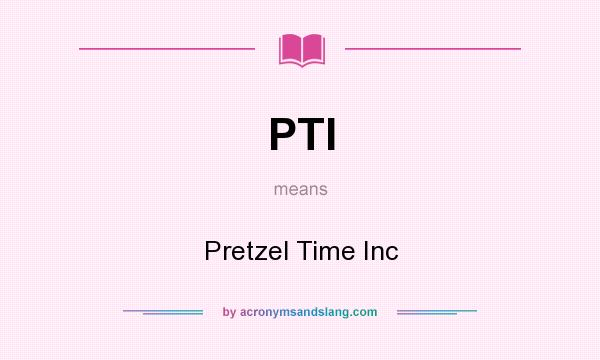 What does PTI mean? It stands for Pretzel Time Inc
