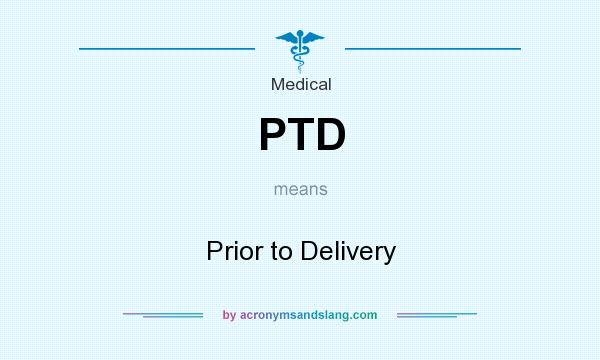 What does PTD mean? It stands for Prior to Delivery