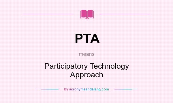 What does PTA mean? It stands for Participatory Technology Approach