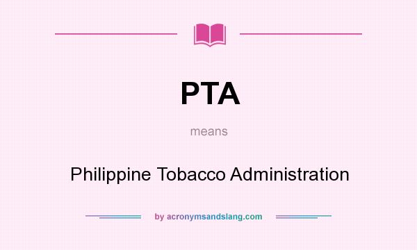 What does PTA mean? It stands for Philippine Tobacco Administration