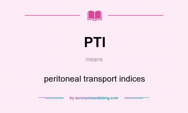 What does PTI mean? It stands for peritoneal transport indices