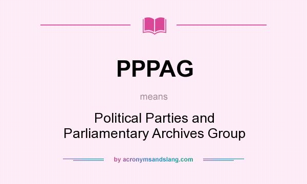 What does PPPAG mean? It stands for Political Parties and Parliamentary Archives Group