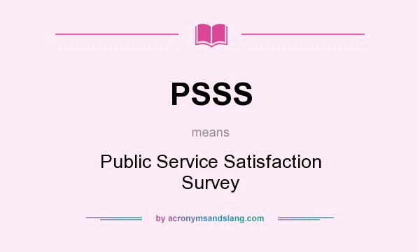 What does PSSS mean? It stands for Public Service Satisfaction Survey