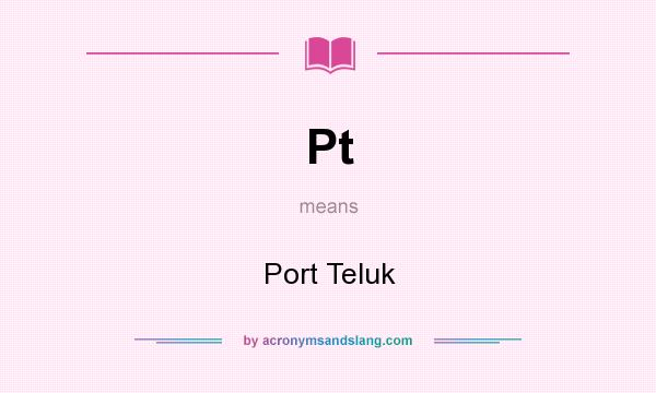 What does Pt mean? It stands for Port Teluk