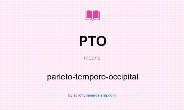What does PTO mean? It stands for parieto-temporo-occipital